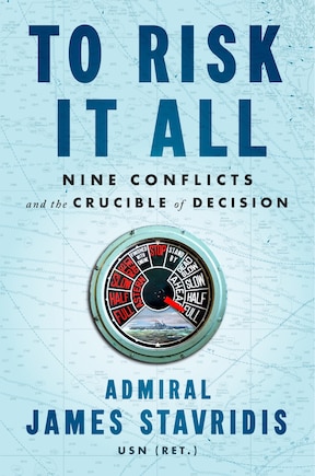 To Risk It All: Nine Conflicts And The Crucible Of Decision