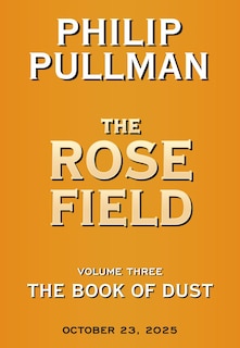 Front cover_The Book of Dust: The Rose Field (Book of Dust, Volume 3)