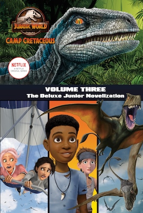 Camp Cretaceous, Volume Three: The Deluxe Junior Novelization (jurassic World:  Camp Cretaceous)