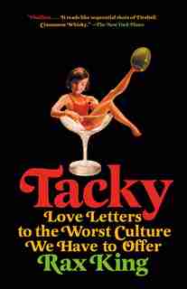 Tacky: Love Letters To The Worst Culture We Have To Offer by Rax King