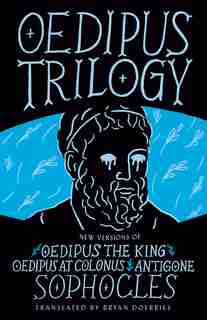 Oedipus Trilogy: New Versions Of Sophocles' Oedipus The King, Oedipus At Colonus, And Antigone by Sophocles Sophocles