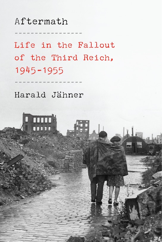 Aftermath: Life In The Fallout Of The Third Reich, 1945-1955