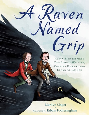 A Raven Named Grip: How A Bird Inspired Two Famous Writers, Charles Dickens And Edgar Allan Poe