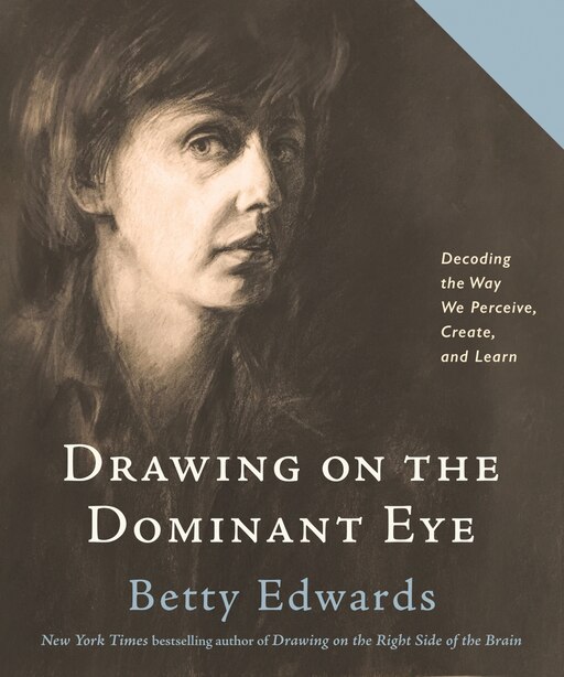 Drawing On The Dominant Eye: Decoding The Way We Perceive, Create, And Learn de Betty Edwards