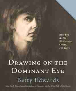 Drawing On The Dominant Eye: Decoding The Way We Perceive, Create, And Learn de Betty Edwards