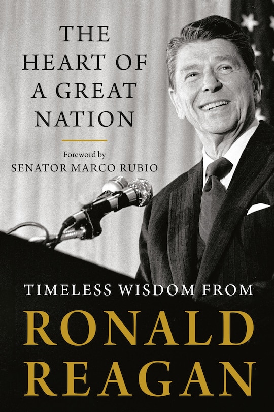 The Heart Of A Great Nation: Timeless Wisdom From Ronald Reagan