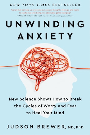 Unwinding Anxiety: New Science Shows How To Break The Cycles Of Worry And Fear To Heal Your Mind