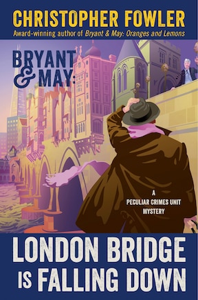 Bryant & May: London Bridge Is Falling Down: A Peculiar Crimes Unit Mystery