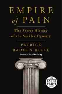 Empire Of Pain: The Secret History Of The Sackler Dynasty by Patrick Radden Keefe