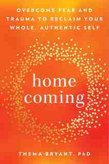 Homecoming: Overcome Fear And Trauma To Reclaim Your Whole, Authentic Self by Thema Bryant
