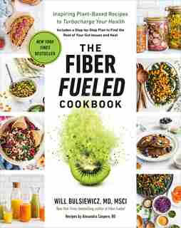The Fiber Fueled Cookbook: Inspiring Plant-based Recipes To Turbocharge Your Health by Will Bulsiewicz