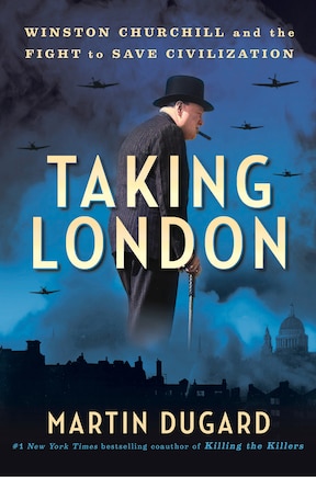 Taking London: Winston Churchill and the Fight to Save Civilization