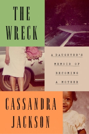 The Wreck: A Daughter's Memoir of Becoming a Mother