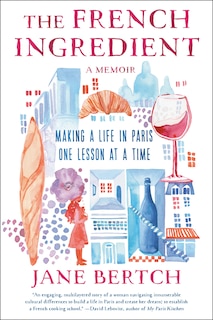 The French Ingredient: Making a Life in Paris One Lesson at a Time; A Memoir