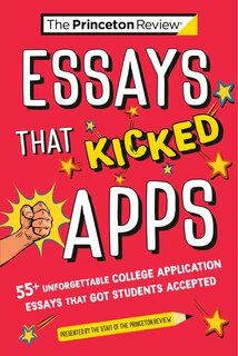 Front cover_Essays that Kicked Apps: 55+ Unforgettable College Application Essays that Got Students Accepted