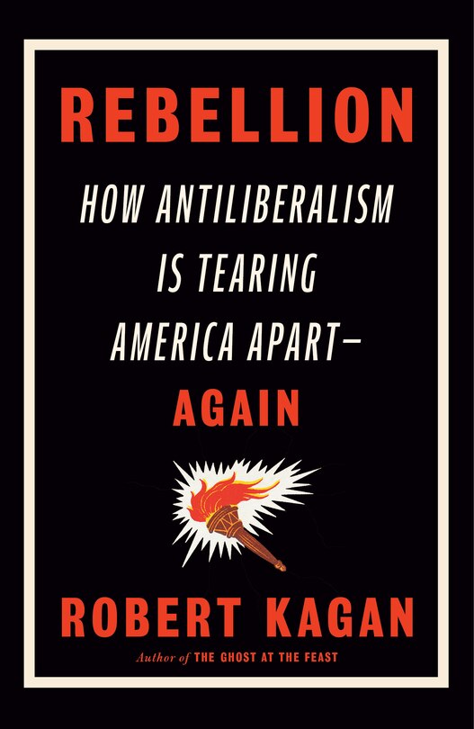 Rebellion: How Antiliberalism Is Tearing America Apart--Again