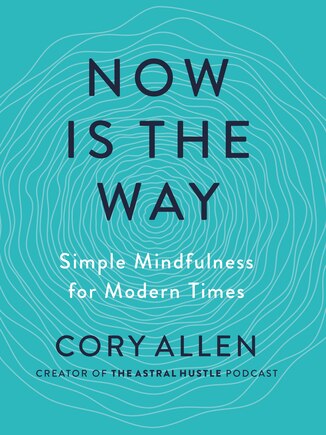 Now Is The Way: Simple Mindfulness For Modern Times