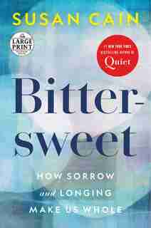 Bittersweet: How Sorrow And Longing Make Us Whole by Susan Cain