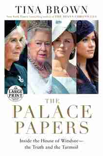 The Palace Papers: Inside The House Of Windsor--the Truth And The Turmoil by Tina Brown