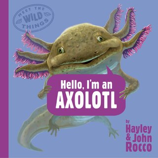 Front cover_Hello, I'm an Axolotl (Meet the Wild Things, Book 4)