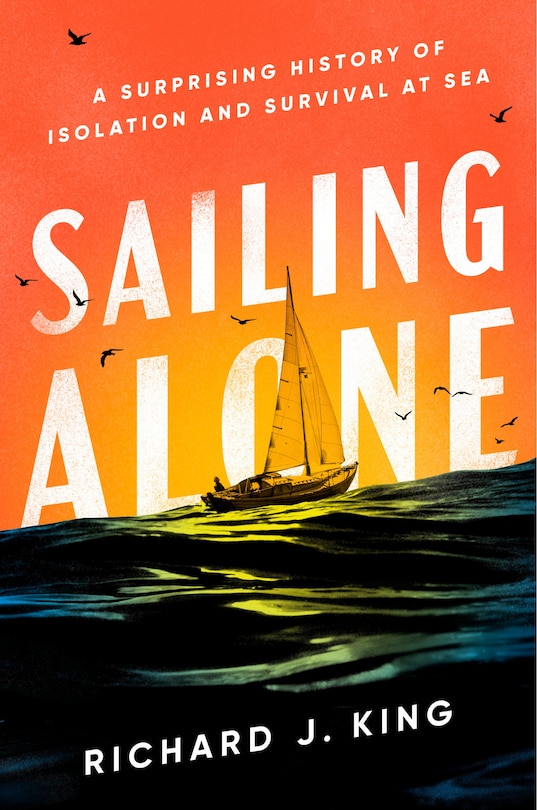 Sailing Alone: A Surprising History of Isolation and Survival at Sea