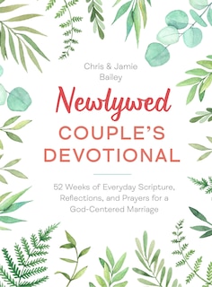 Newlywed Couple's Devotional: 52 Weeks of Everyday Scripture, Reflections, and Prayers for a God-Centered Marriage