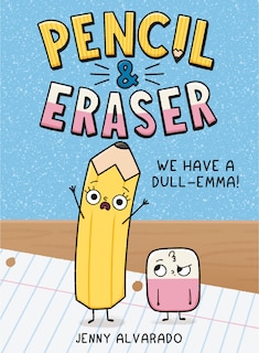 Front cover_Pencil & Eraser: We Have a Dull-Emma!