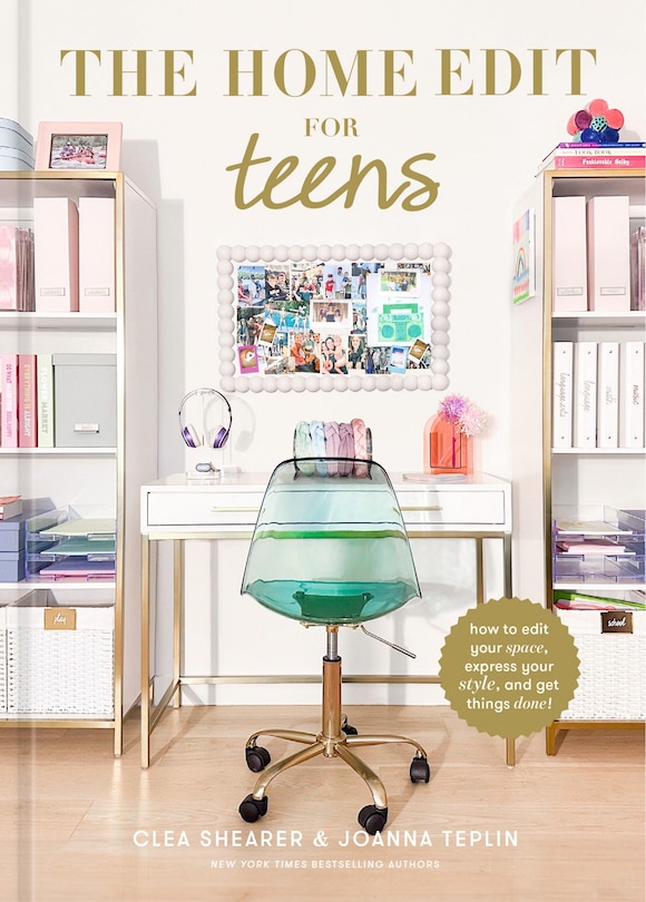 The Home Edit for Teens: How to Edit Your Space, Express Your Style, and Get Things Done!