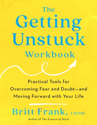 The Getting Unstuck Workbook: Practical Tools for Overcoming Fear and Doubt - and Moving Forward with Your  Life