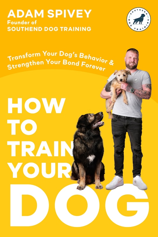 How to Train Your Dog: Transform Your Dog's Behavior and Strengthen Your Bond Forever A Dog Training Book