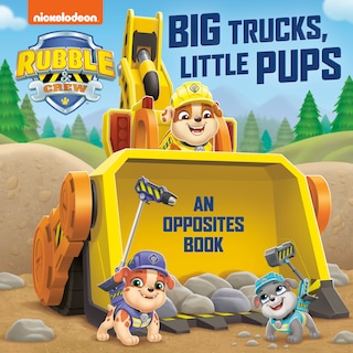 Couverture_Big Trucks, Little Pups: An Opposites Book (PAW Patrol: Rubble & Crew)