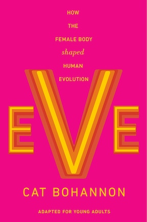 Eve (Adapted for Young Adults): How the Female Body Shaped Human Evolution