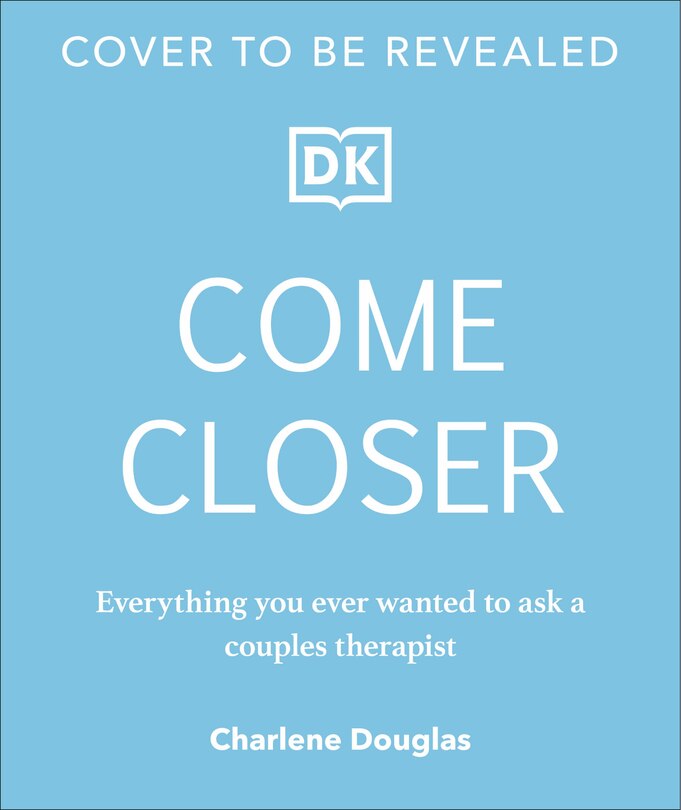 Come Closer: Everything You Ever Wanted to Ask a Sex and Relationship Therapist