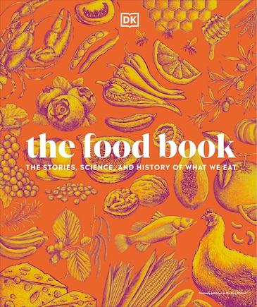 The Food Book: The Stories, Science, and History of What We Eat, New Edition