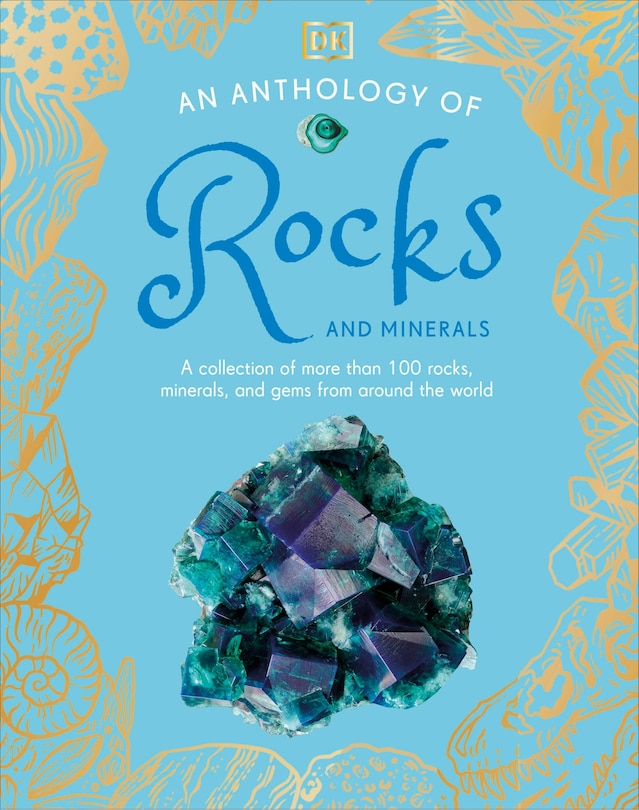 An Anthology of Rocks and Minerals: A Collection of Rocks, Minerals, and Gems from Around the World