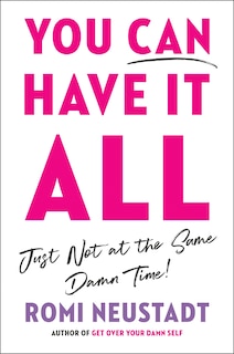 Front cover_You Can Have It All, Just Not at the Same Damn Time