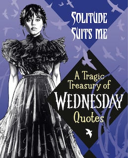 Front cover_Solitude Suits Me: A Tragic Treasury of Wednesday Quotes
