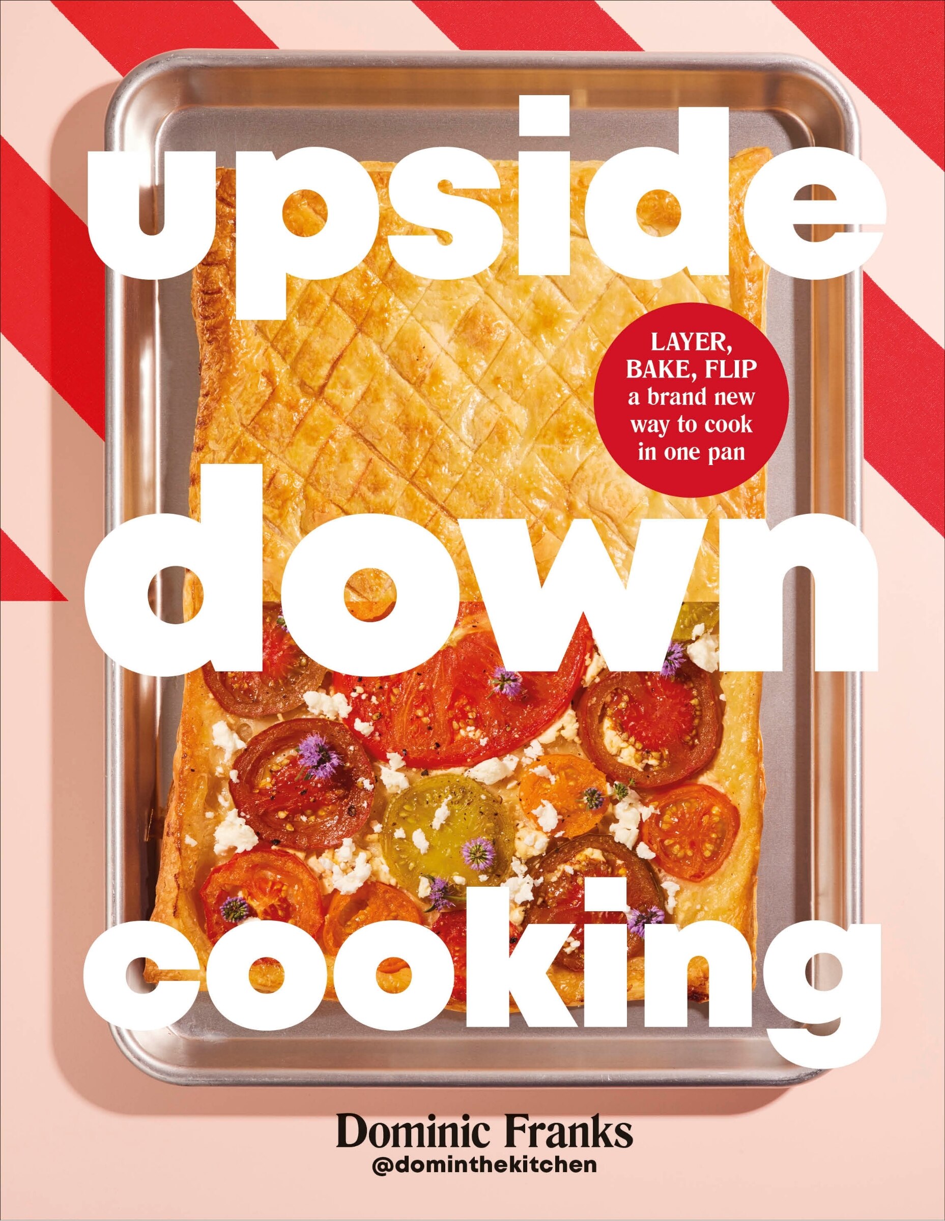 Upside Down Cooking: Layer, Bake, Flip A Brand New Way To Cook In