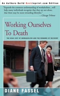 Working Ourselves to Death: The High Cost of Workaholism and the Rewards of Recovery