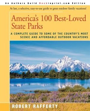 America's 100 Best-loved State Parks: A Complete Guide To Some Of The Country's Most Scenic And Affordable Outdoor Vacations