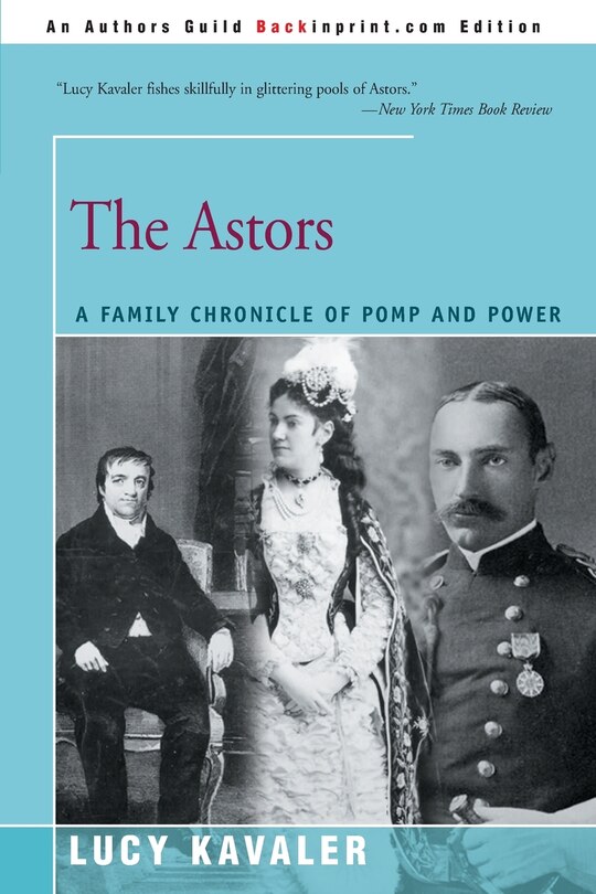 The Astors: A Family Chronicle Of Pomp And Power