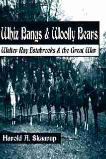 Whiz Bangs and Woolly Bears: Walter Estabrooks and the Great War by Harold A Skaarup
