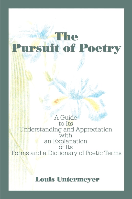 The Pursuit of Poetry: A Guide to Its Understanding and Appreciation with an Explanation of Its Forms and a Dictionary of Poetic Terms