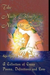 The Nude Blonde Near the Pond: A Collection of Crazy Poems, Definitions and Love