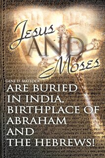 Jesus And Moses Are Buried In India, Birthplace Of Abraham And The Hebrews!