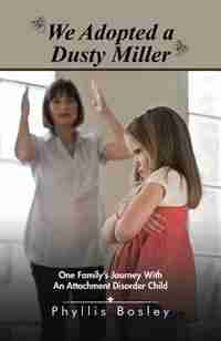 We Adopted a Dusty Miller: One Family's Journey with an Attachment Disorder Child by Phyllis K. Bosley