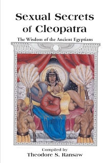 Sexual Secrets Of Cleopatra: The Wisdom Of The Ancient Egyptians
