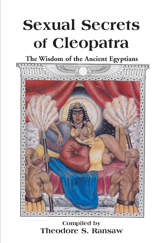 Sexual Secrets Of Cleopatra: The Wisdom Of The Ancient Egyptians