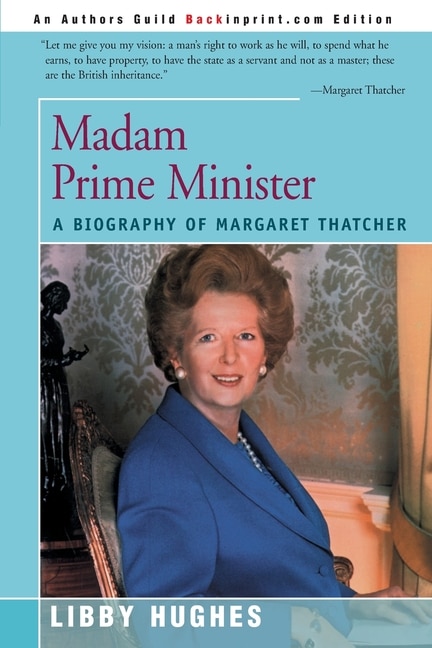 Madam Prime Minister: A Biography Of Margaret Thatcher