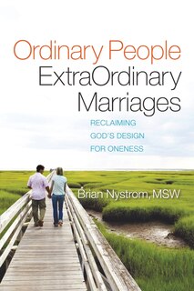 Ordinary People, Extraordinary Marriages: Reclaiming God's Design For Oneness